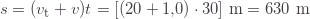 s=(v_\text{t}+v)t=[(20+1{,}0)\cdot30]\text{ m}=630\text{ m}
