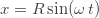 x=R\sin(\omega\,t)