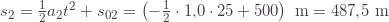 s_2=\frac{1}{2}a_2t^2+s_{02}=\left(-\frac{1}{2}\cdot1{,}0\cdot25+500\right)\text{ m}=487{,}5\text{ m}