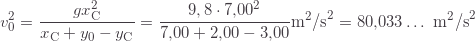 \[v_0^2=\frac{gx_\text{C}^2}{x_\text{C}+y_0-y_\text{C}}=\frac{9,8\cdot7{,}00^2}{7{,}00+2{,}00-3{,}00}\text{m}^2\text{/s}^2=80{,}033\ldots\text{ m}^2\text{/s}^2\]