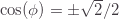 \cos(\phi)=\pm\sqrt{2}/2