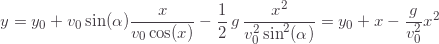 \begin{equation*} y=y_0+v_0\sin(\alpha)\frac{x}{v_0 \cos(x)}-\frac{1}{2}\,g\,\frac{x^2}{v_0^2\sin^2(\alpha)}=y_0+x-\frac{g}{v_0^2}x^2 \end{equation*}