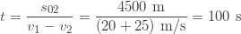 \displaystyle t=\frac{s_{02}}{v_1-v_2}=\frac{4500\text{ m}}{(20+25)\text{ m/s}}=100\text{ s}