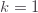 k=1