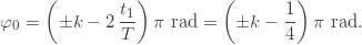 \[\varphi_0=\left(\pm k-2\,\frac{t_1}{T}\right)\pi\text{ rad}=\left(\pm k-\frac{1}{4\right)\pi}\text{ rad}.\]