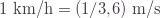 1\text{ km/h}=(1/3{,}6)\text{ m/s}
