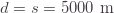 d=s=5000\text{ m}