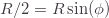 R/2=R\sin(\phi)