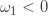 \omega_1<0