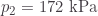 p_2=172\text{ kPa}