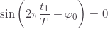 \displaystyle \sin\left(2\pi\frac{t_1}{T}+\varphi_0\right)=0