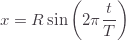 \[x=R\sin\left(2\pi\frac{t}{T}\right)\]