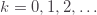 k=0,1,2,\ldots