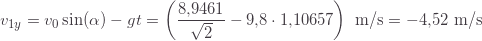 \displaystyle v_{1y}=v_0 \sin(\alpha)-gt=\left(\frac{8{,}9461}{\sqrt{2}}-9{,}8\cdot1{,}10657\right)\text{ m/s}=-4{,}52\text{ m/s}