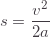 \displaystyle s=\frac{v^2}{2a}