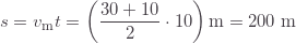 \displaystyle s=v_\text{m}t=\left(\frac{30+10}{2}\cdot 10\right)\text{m}=200\;\text{m}