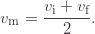 \[v_\text{m}=\frac{v_\text{i}+v_\text{f}}{2}.\]