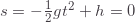 s=-\frac{1}{2}gt^2+h=0