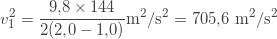 \[v_1^2=\frac{9{,}8 \times 144}{2(2{,}0-1{,}0)} \text{m}^2/\text{s}^2=705{,}6 \text{ m}^2/\text{s}^2\]