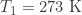 T_1=273\;\text{K}