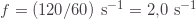f=(120/60)\text{ s}^{-1}=2{,}0\text{ s}^{-1}