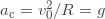 a_\text{c}=v_0^2/R=g