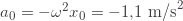 a_0=-\omega^2x_0=-1{,}1\text{ m/s}^2