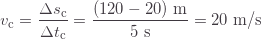 \[v_\text{c}=\frac{\Delta s_\text{c}}{\Delta t_\text{c}}=\frac{(120-20)\text{ m}}{5\text{ s}}=20\text{ m/s}\]