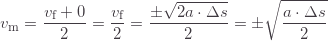 \displaystyle v_\text{m}=\frac{v_\text{f}+0}{2}=\frac{v_\text{f}}{2}=\frac{\pm\sqrt{2a\cdot\Delta s}}{2}=\pm\sqrt{\frac{a\cdot\Delta s}{2}}