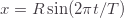 x=R\sin(2\pi t/T)