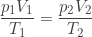 \displaystyle \frac{p_1V_1}{T_1}=\frac{p_2V_2}{T_2}