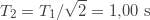 \[T_2=T_1/\sqrt{2}=1{,}00\text{ s}\]