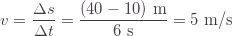 {\displaystyle v=\frac{\Delta s}{\Delta t}=\frac{(40-10)\text{ m}}{6\text{ s}}=5\text{ m/s}}