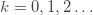 k=0,1,2\ldots