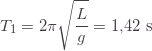 \begin{equation*} T_1=2\pi\sqrt{\frac{L}{g}}=1{,}42\text{ s} \end{equation*}