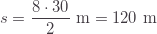 \displaystyle s=\frac{8\cdot30}{2}\text{ m}=120\text{ m}